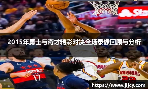 2015年勇士与奇才精彩对决全场录像回顾与分析