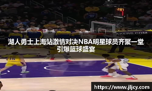 湖人勇士上海站激情对决NBA明星球员齐聚一堂引爆篮球盛宴
